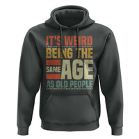 Funny Its Weird Being The Same Age As Old People Hoodie - Wonder Print Shop