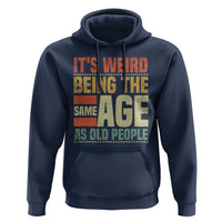 Funny Its Weird Being The Same Age As Old People Hoodie - Wonder Print Shop
