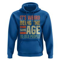 Funny Its Weird Being The Same Age As Old People Hoodie - Wonder Print Shop