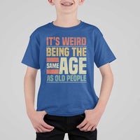 Funny Its Weird Being The Same Age As Old People T Shirt For Kid - Wonder Print Shop