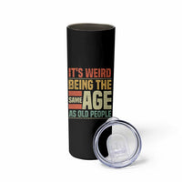 Funny Its Weird Being The Same Age As Old People Skinny Tumbler - Wonder Print Shop