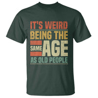 Funny Its Weird Being The Same Age As Old People T Shirt - Wonder Print Shop