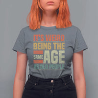 Funny Its Weird Being The Same Age As Old People T Shirt For Women - Wonder Print Shop