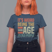 Funny Its Weird Being The Same Age As Old People T Shirt For Women - Wonder Print Shop