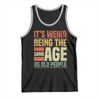 Funny Its Weird Being The Same Age As Old People Tank Top - Wonder Print Shop