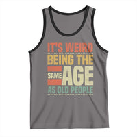 Funny Its Weird Being The Same Age As Old People Tank Top - Wonder Print Shop