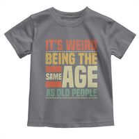 Funny Its Weird Being The Same Age As Old People Toddler T Shirt - Wonder Print Shop