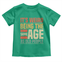 Funny Its Weird Being The Same Age As Old People Toddler T Shirt - Wonder Print Shop