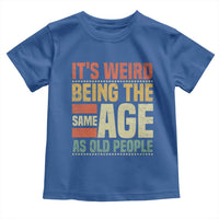 Funny Its Weird Being The Same Age As Old People Toddler T Shirt - Wonder Print Shop