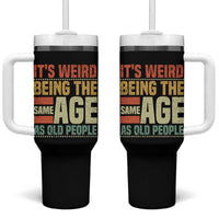 Funny Its Weird Being The Same Age As Old People Tumbler With Handle - Wonder Print Shop