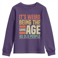 Funny Its Weird Being The Same Age As Old People Youth Sweatshirt - Wonder Print Shop