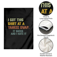 Funny I Got This Shirt At A Yankee Swap It Sucks And I Hate It Garden Flag Christmas Gift Exchange - Wonder Print Shop