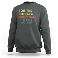 Funny I Got This Shirt At A Yankee Swap It Sucks And I Hate It Sweatshirt Christmas Gift Exchange - Wonder Print Shop