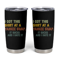 Funny I Got This Shirt At A Yankee Swap It Sucks And I Hate It Tumbler Cup Christmas Gift Exchange - Wonder Print Shop