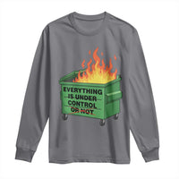Funny Dumpster Fire Long Sleeve Shirt Everything Is Under Control Or Not - Wonder Print Shop