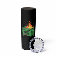 Funny Dumpster Fire Skinny Tumbler Everything Is Under Control Or Not - Wonder Print Shop