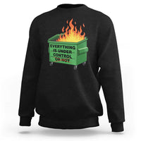 Funny Dumpster Fire Sweatshirt Everything Is Under Control Or Not - Wonder Print Shop