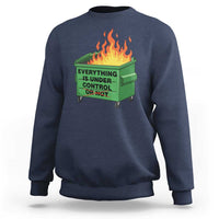 Funny Dumpster Fire Sweatshirt Everything Is Under Control Or Not - Wonder Print Shop