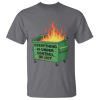 Funny Dumpster Fire T Shirt Everything Is Under Control Or Not - Wonder Print Shop