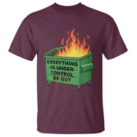 Funny Dumpster Fire T Shirt Everything Is Under Control Or Not - Wonder Print Shop