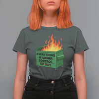 Funny Dumpster Fire T Shirt For Women Everything Is Under Control Or Not - Wonder Print Shop