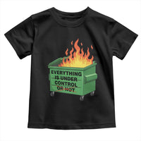 Funny Dumpster Fire Toddler T Shirt Everything Is Under Control Or Not - Wonder Print Shop