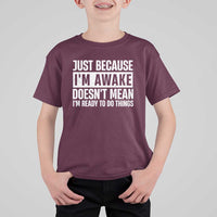 Funny Just Because I'm Awake Doesn't Mean I'm Ready To Do Things T Shirt For Kid Humor Sarcastic Vintage - Wonder Print Shop
