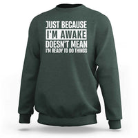 Funny Just Because I'm Awake Doesn't Mean I'm Ready To Do Things Sweatshirt Humor Sarcastic Vintage - Wonder Print Shop