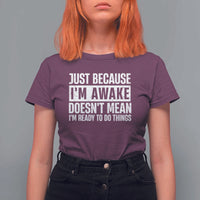 Funny Just Because I'm Awake Doesn't Mean I'm Ready To Do Things T Shirt For Women Humor Sarcastic Vintage - Wonder Print Shop