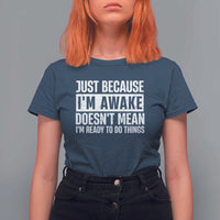 Funny Just Because I'm Awake Doesn't Mean I'm Ready To Do Things T Shirt For Women Humor Sarcastic Vintage - Wonder Print Shop