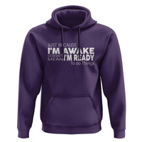 Funny Just Because I'm Awake Doesn't Mean I'm Ready To Do Things Hoodie Humor Sarcastic