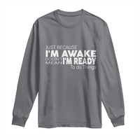 Funny Just Because I'm Awake Doesn't Mean I'm Ready To Do Things Long Sleeve Shirt Humor Sarcastic