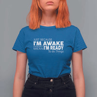 Funny Just Because I'm Awake Doesn't Mean I'm Ready To Do Things T Shirt For Women Humor Sarcastic - Wonder Print Shop