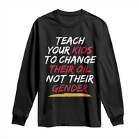 Funny Teach Your Kids To Change Their Oil Not Their Gender Long Sleeve Shirt - Wonder Print Shop