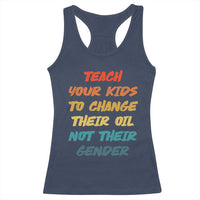 Funny Teach Your Kids To Change Their Oil Not Their Gender Racerback Tank Top Retro Sarcastic Saying - Wonder Print Shop