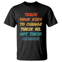 Funny Teach Your Kids To Change Their Oil Not Their Gender T Shirt Retro Sarcastic Saying - Wonder Print Shop