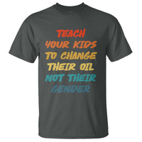Funny Teach Your Kids To Change Their Oil Not Their Gender T Shirt Retro Sarcastic Saying - Wonder Print Shop