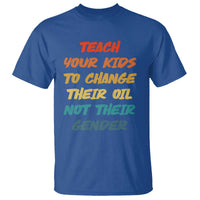 Funny Teach Your Kids To Change Their Oil Not Their Gender T Shirt Retro Sarcastic Saying - Wonder Print Shop
