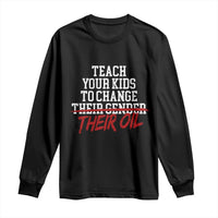 Teach Your Kids to Change Their Oil Not Their Gender Long Sleeve Shirt Funny Fathers Day