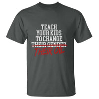 Teach Your Kids to Change Their Oil Not Their Gender T Shirt Funny Fathers Day