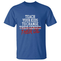 Teach Your Kids to Change Their Oil Not Their Gender T Shirt Funny Fathers Day