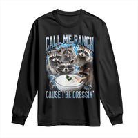 Call Me Ranch Cause I Be Dressing Long Sleeve Shirt Funny Raccoon Meme