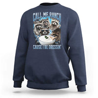 Call Me Ranch Cause I Be Dressing Sweatshirt Funny Raccoon Meme