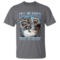 Call Me Ranch Cause I Be Dressing T Shirt Funny Raccoon Meme