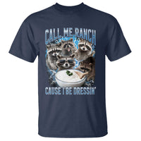 Call Me Ranch Cause I Be Dressing T Shirt Funny Raccoon Meme