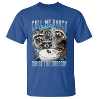 Call Me Ranch Cause I Be Dressing T Shirt Funny Raccoon Meme