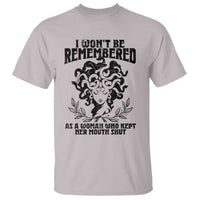 I Won't Be Remembered As A Woman Who Kept Her Mouth Shut T Shirt