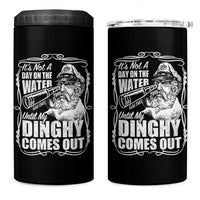 It Is Not A Day On The Water Until My Dinghy Comes Out 4 in 1 Can Cooler Tumbler Funny Boat Captain