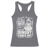 It Is Not A Day On The Water Until My Dinghy Comes Out Racerback Tank Top Funny Boat Captain