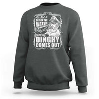 It Is Not A Day On The Water Until My Dinghy Comes Out Sweatshirt Funny Boat Captain